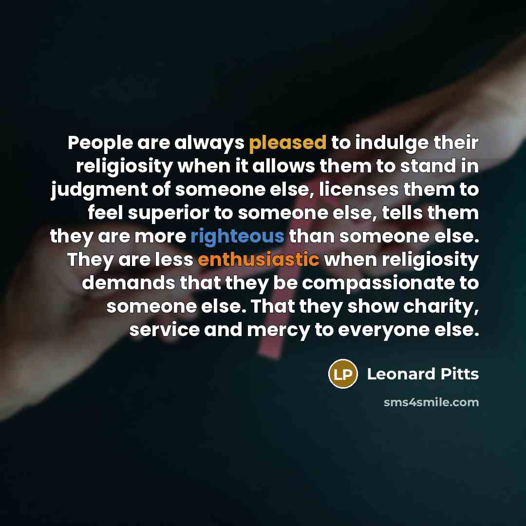 “People are always pleased to indulge their religiosity when it…” quote by Leonard Pitts
