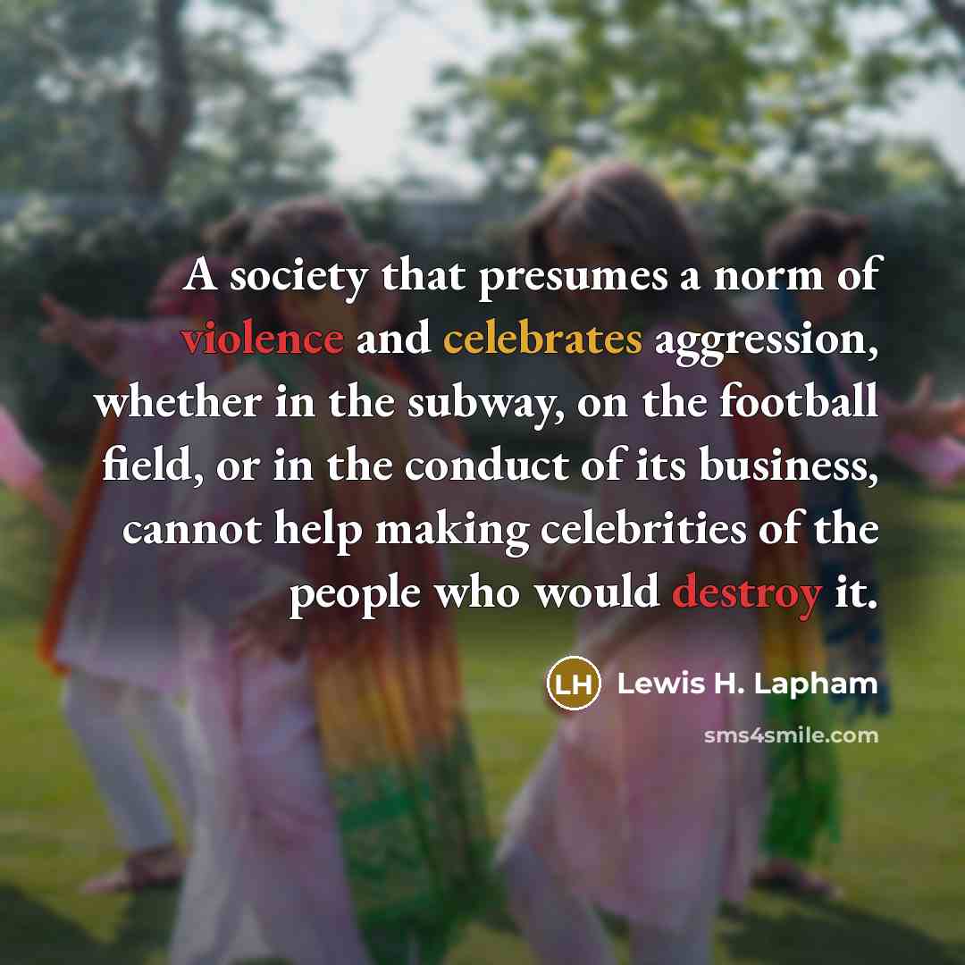 “A society that presumes a norm of violence and celebrates…” quote by Lewis H. Lapham