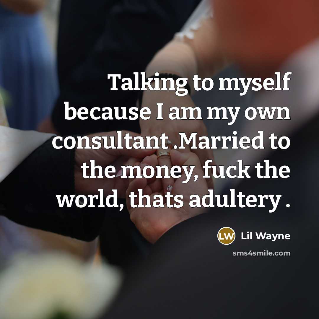 “Talking to myself because I am my own consultant .Married to the money, fuck the world, thats adultery .” quote by Lil Wayne