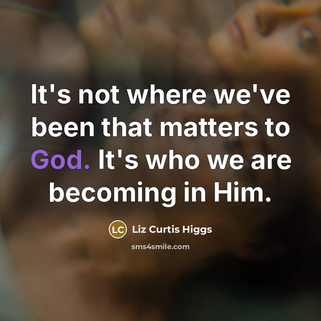 “It's not where we've been that matters to God. It's…” quote by Liz Curtis Higgs