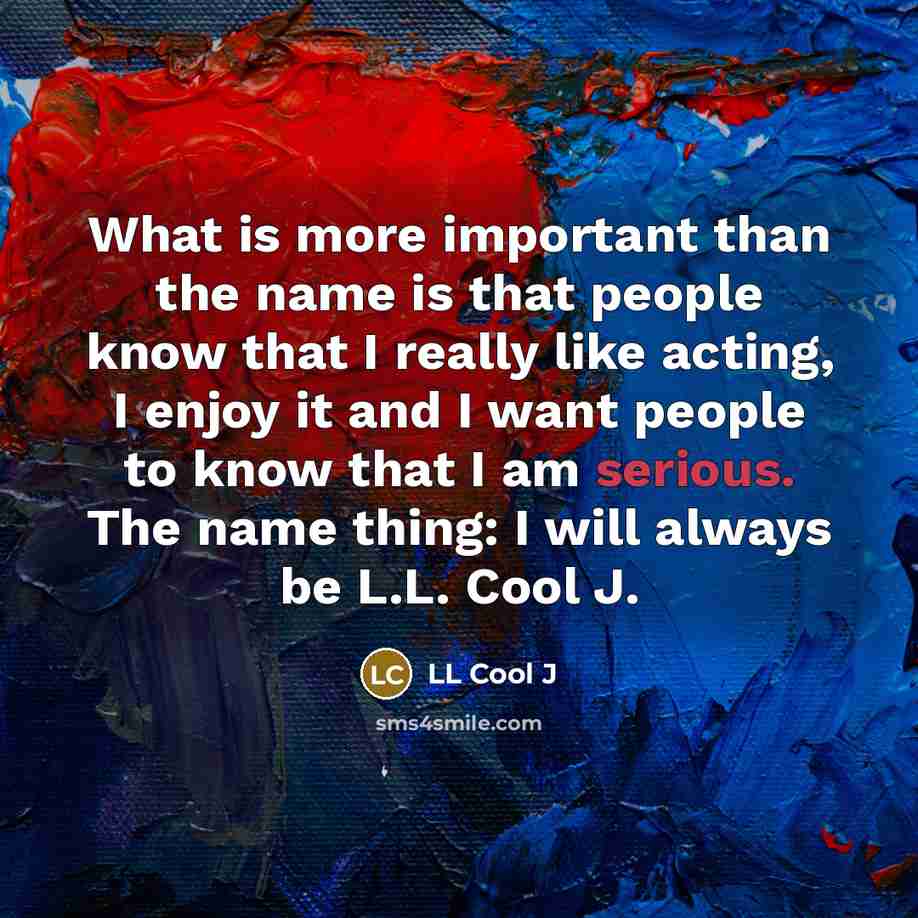 “What is more important than the name is that people…” quote by LL Cool J