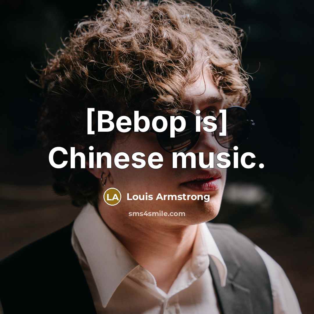“[Bebop is] Chinese music.…” quote by Louis Armstrong
