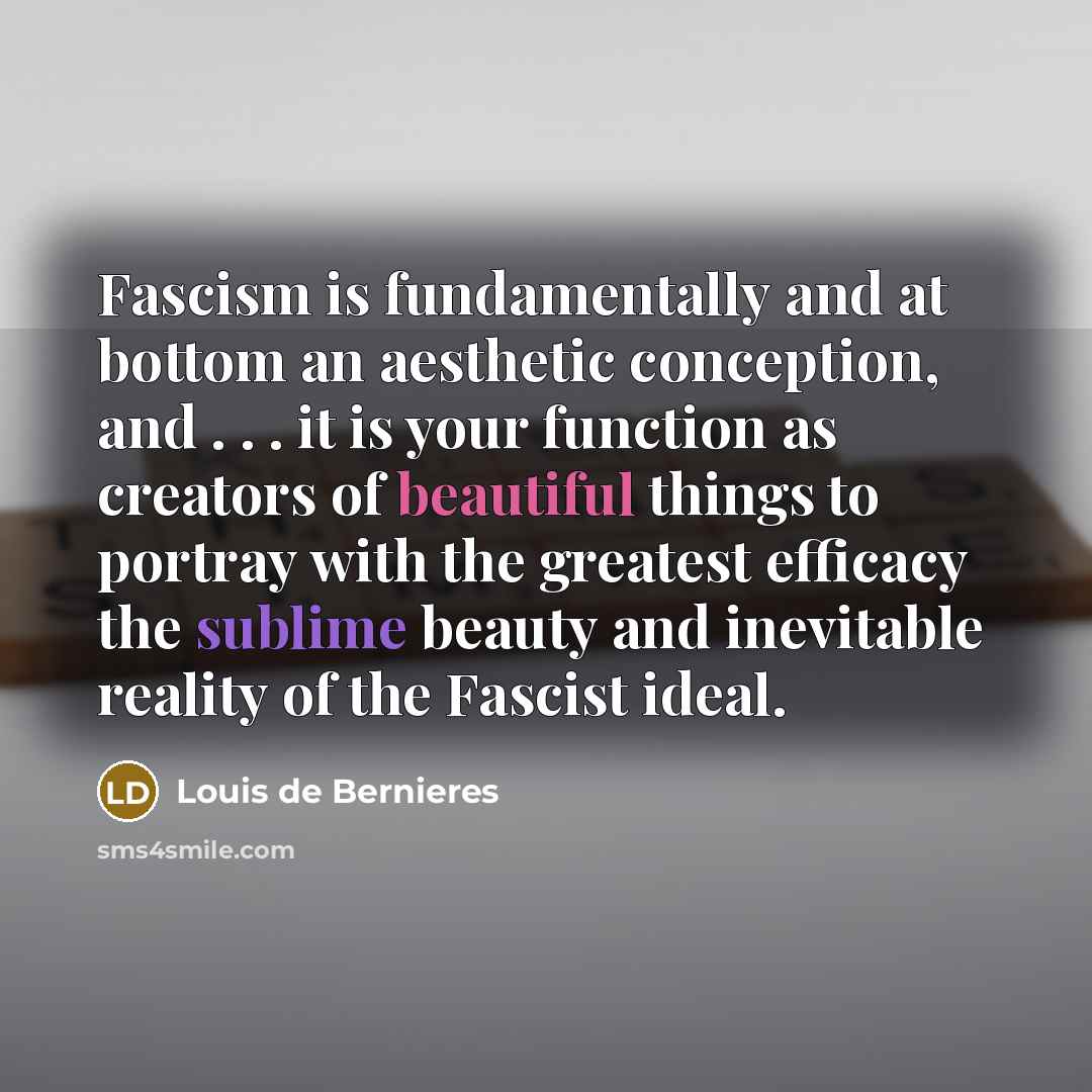 “Fascism is fundamentally and at bottom an aesthetic conception, and…” quote by Louis de Bernieres