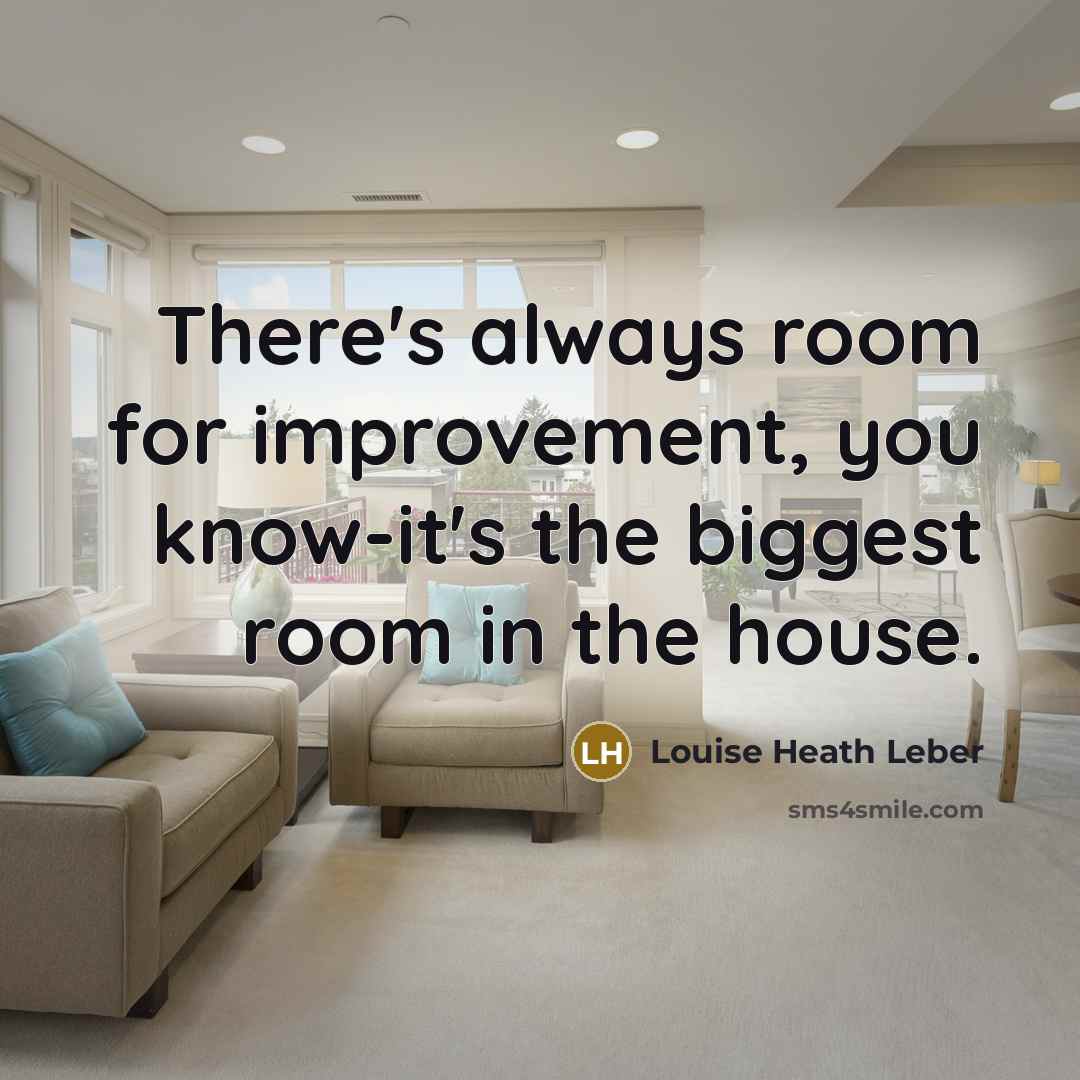 “There's always room for improvement, you know-it's the biggest room…” quote by Louise Heath Leber