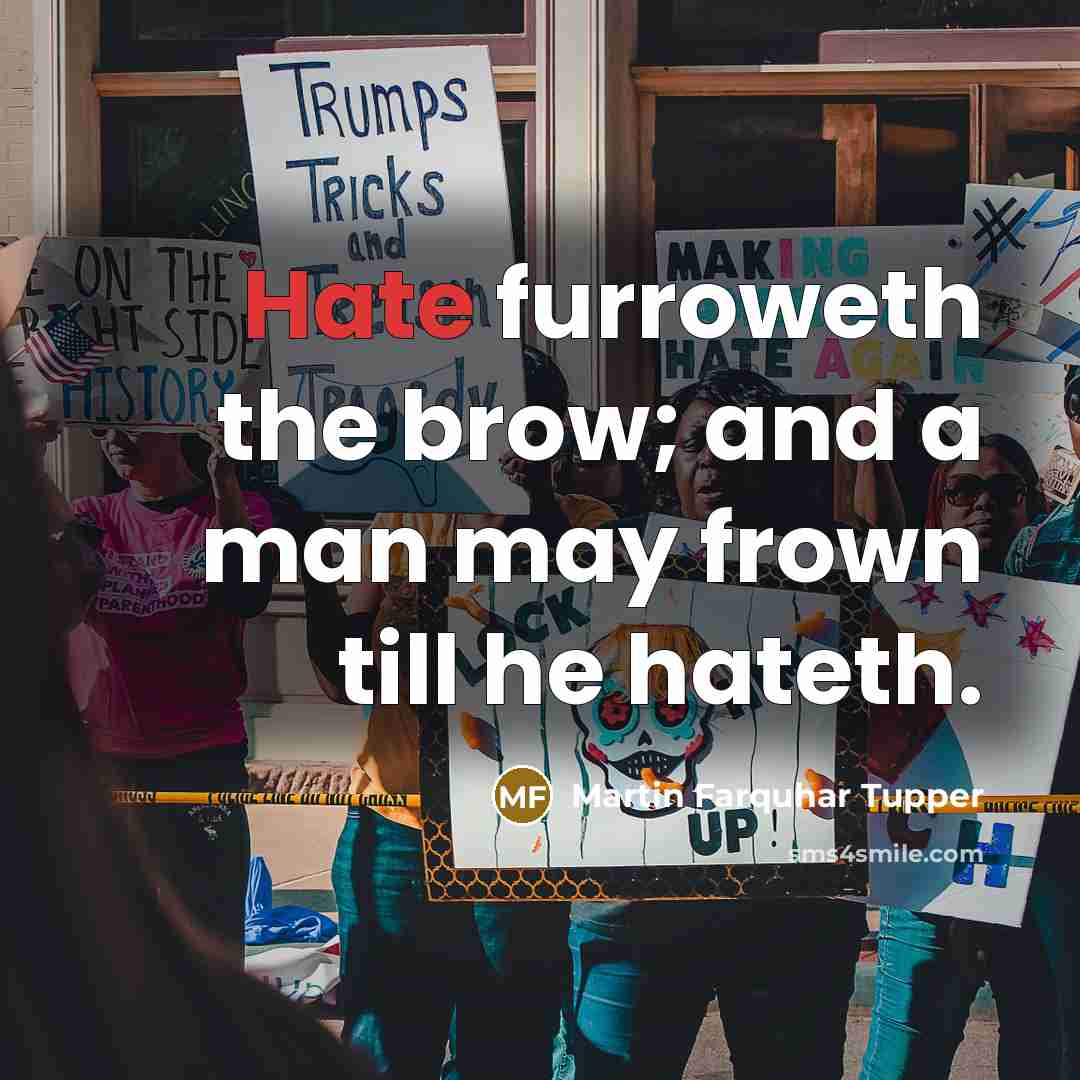 “Hate furroweth the brow; and a man may frown till…” quote by Martin Farquhar Tupper