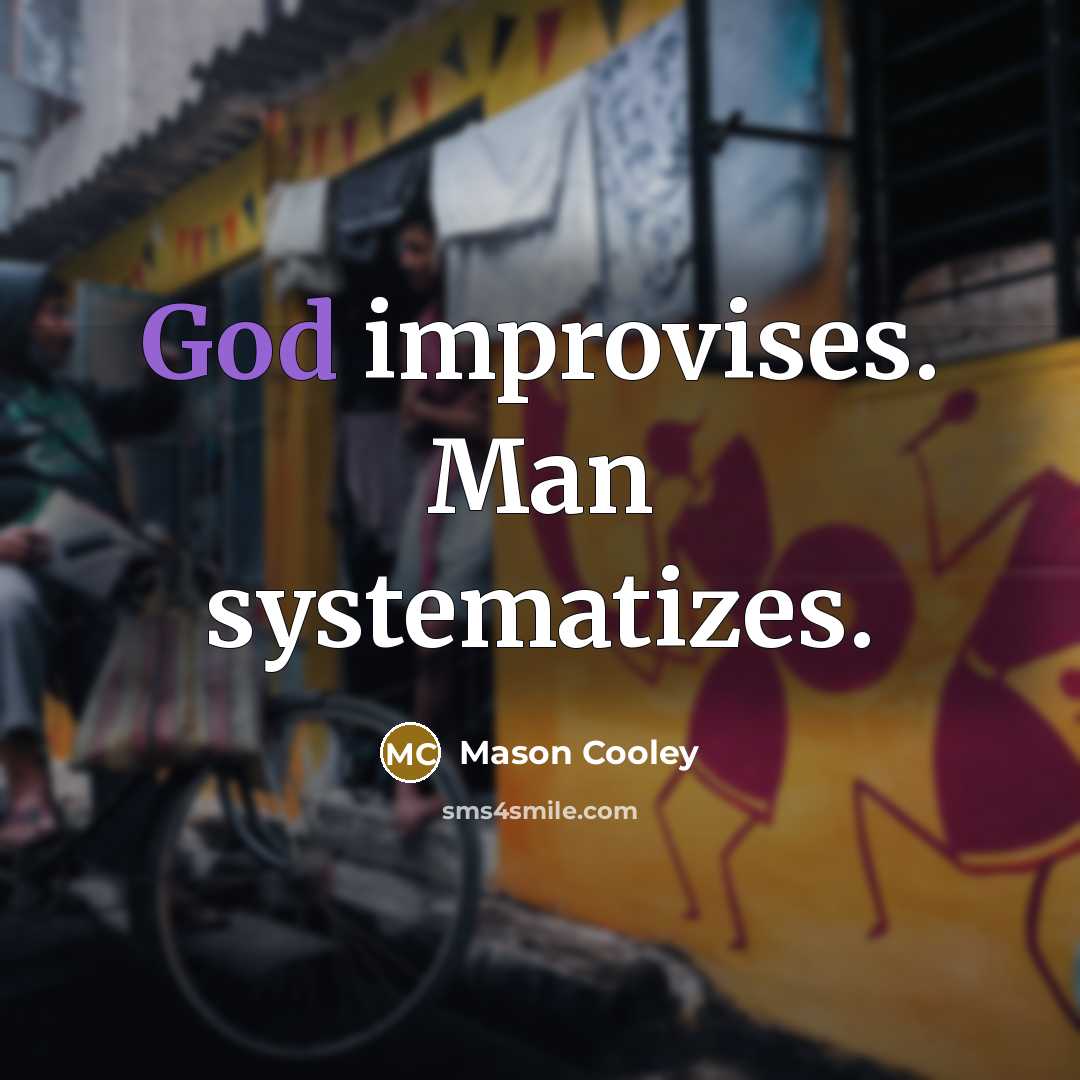 “God improvises. Man systematizes.…” quote by Mason Cooley