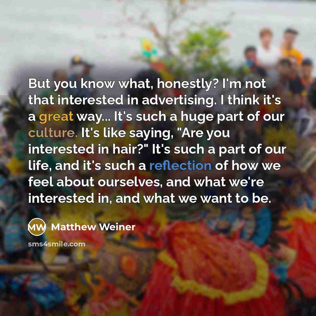 “But you know what, honestly? I'm not that interested in…” quote by Matthew Weiner