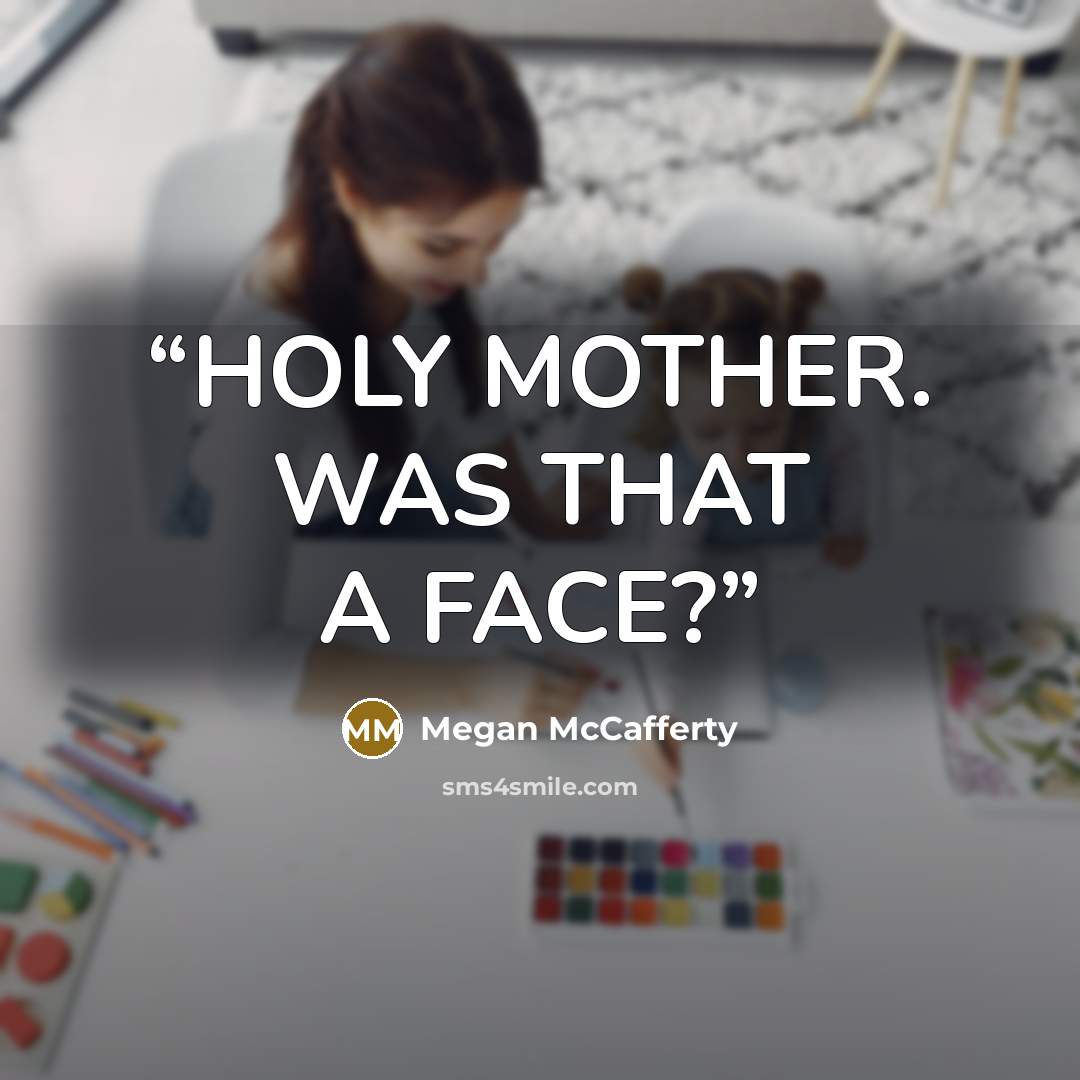 “HOLY MOTHER. WAS THAT A FACE?” quote by Megan McCafferty