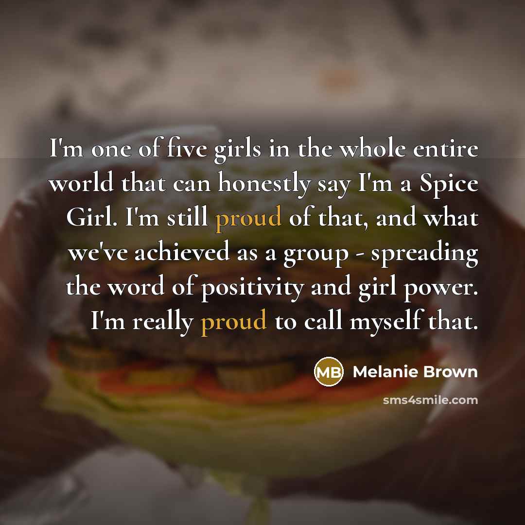 “I'm one of five girls in the whole entire world…” quote by Melanie Brown