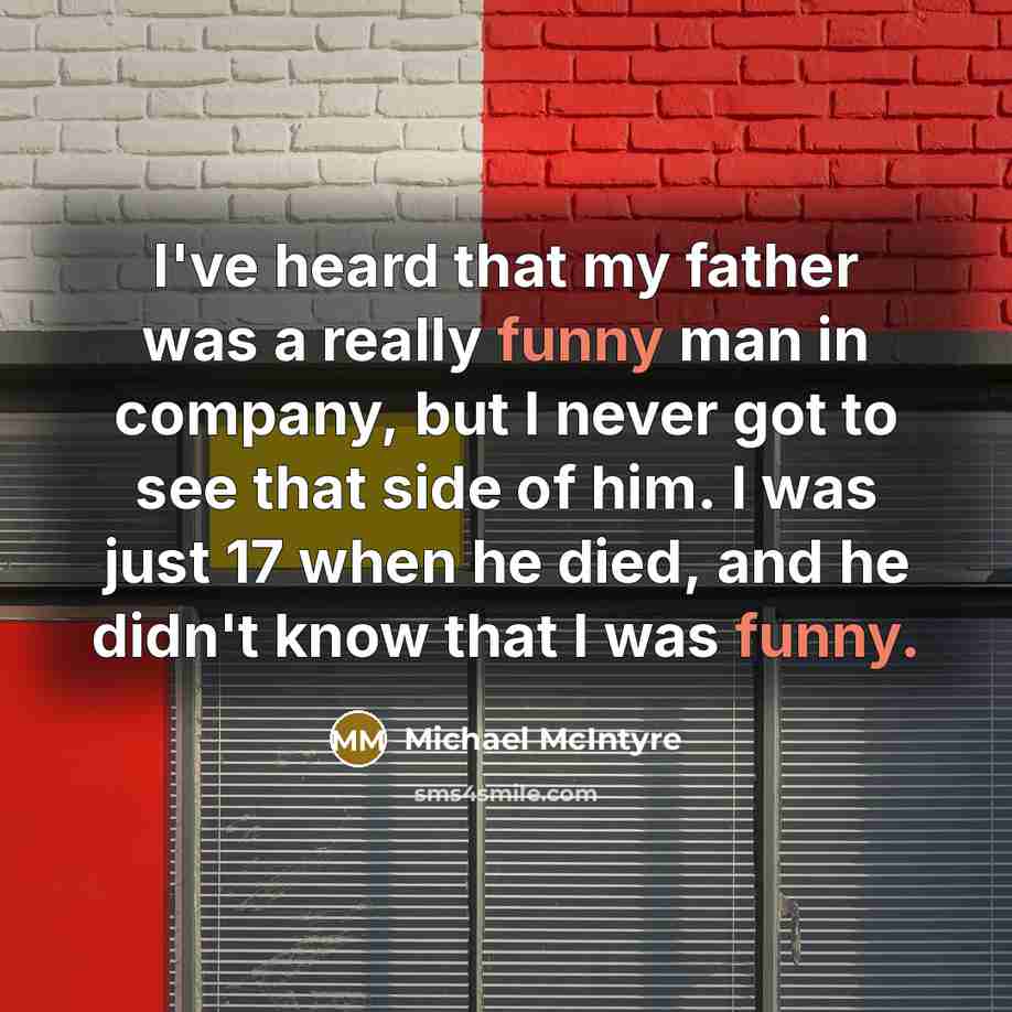 “I've heard that my father was a really funny man…” quote by Michael McIntyre