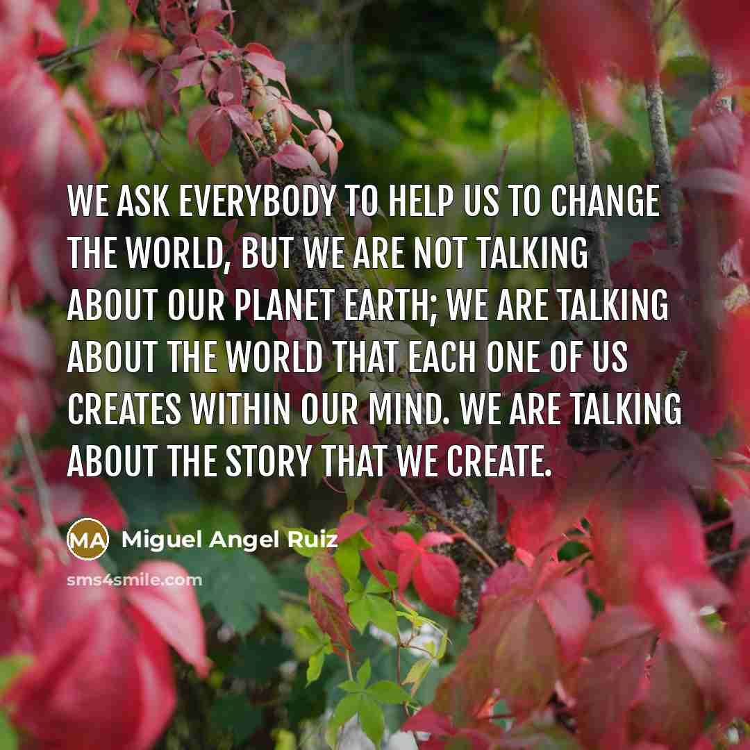 “We ask everybody to help us to change the world,…” quote by Miguel Angel Ruiz