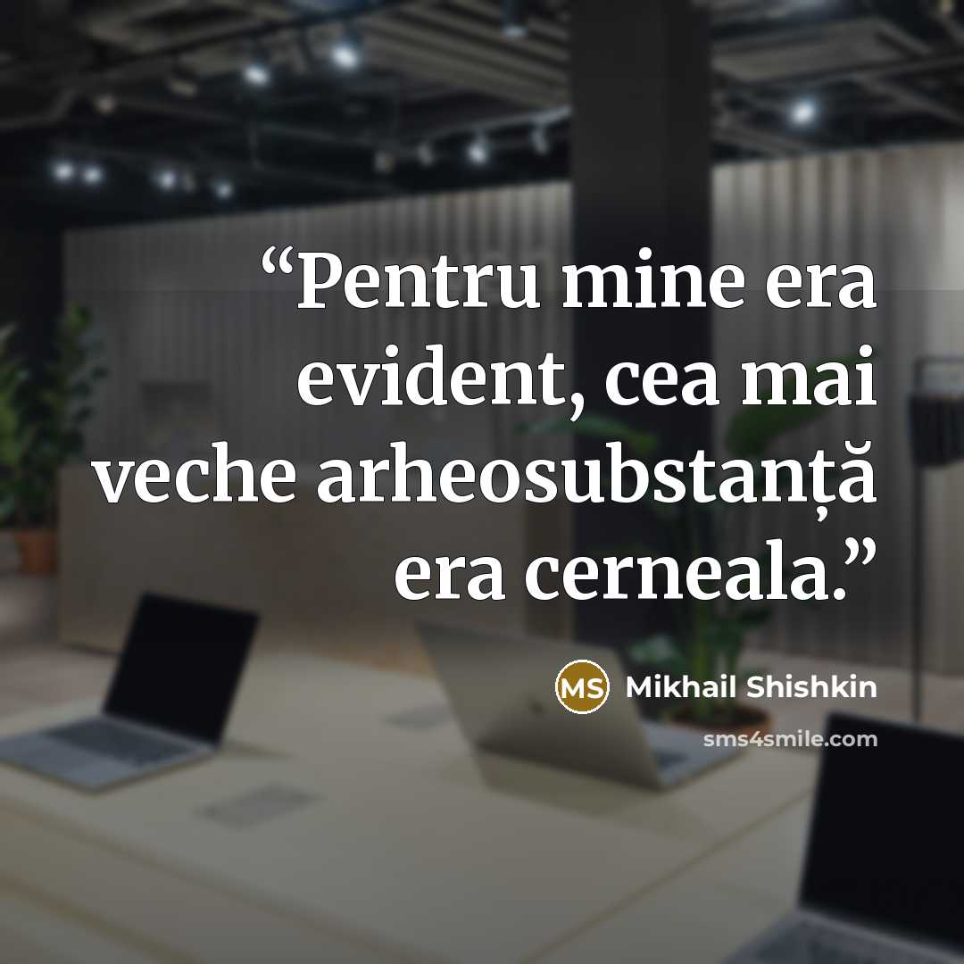 “Pentru mine era evident, cea mai veche arheosubstanță era cerneala.” quote by Mikhail Shishkin