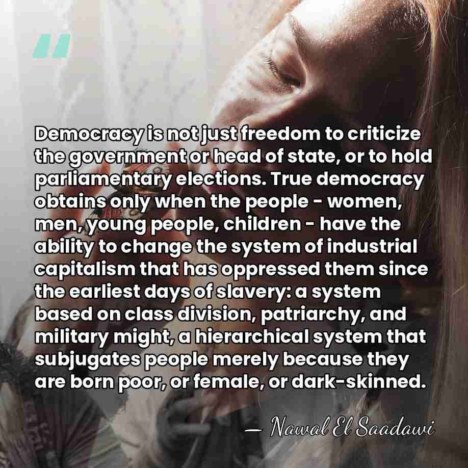 Democracy is not just freedom to criticize the government or head of&hellip; - Nawal El Saadawi