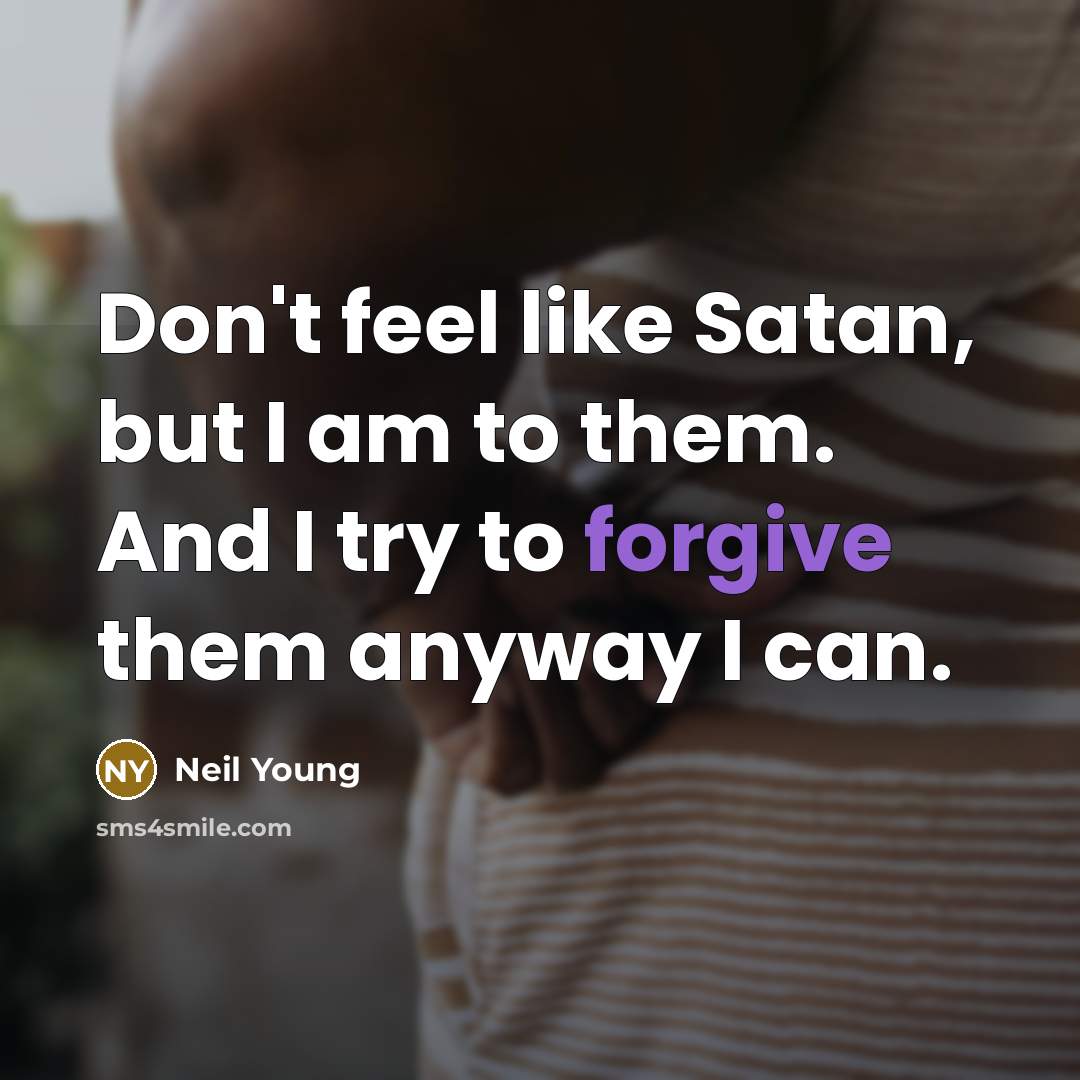“Don't feel like Satan, but I am to them. And…” quote by Neil Young