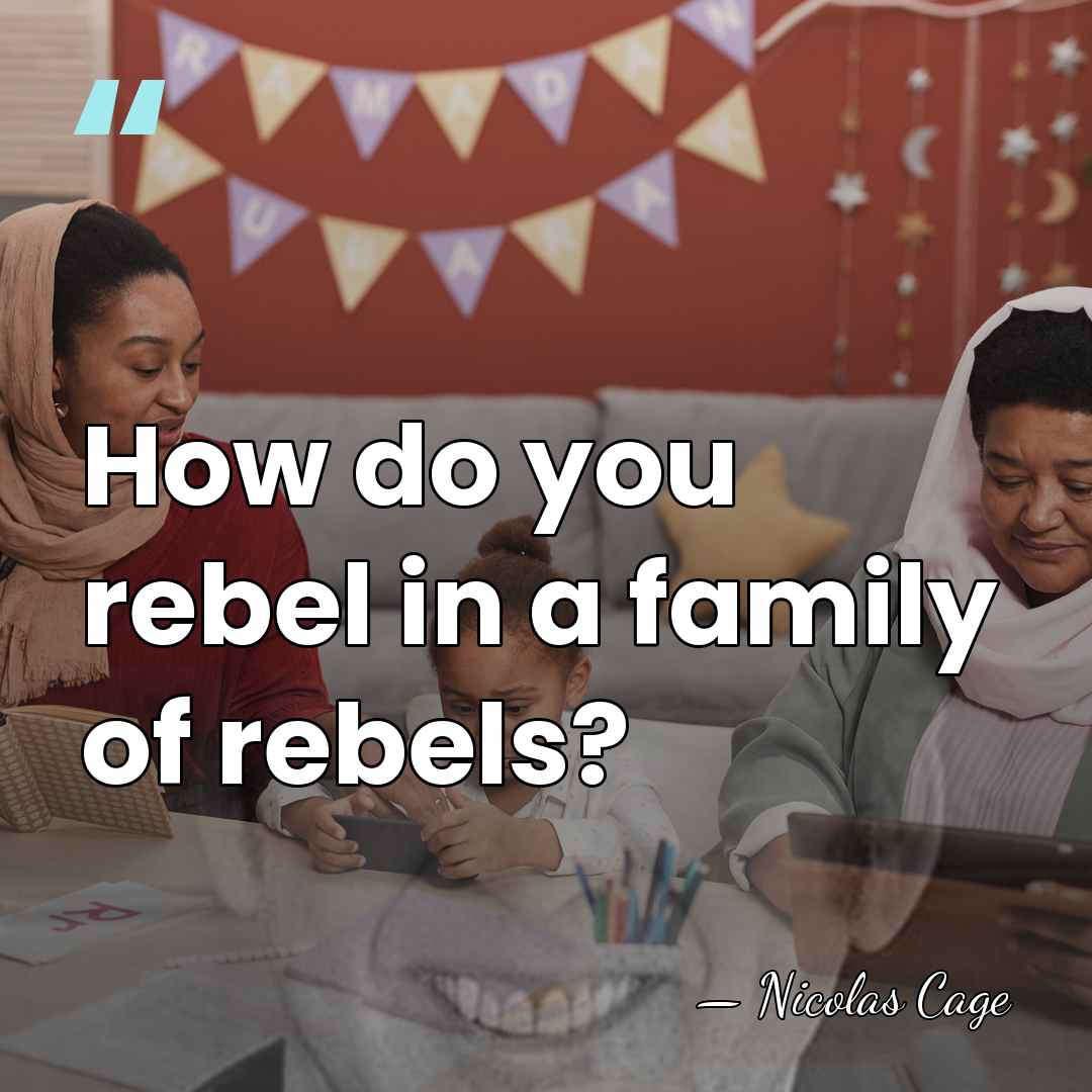 How do you rebel in a family of rebels? - Nicolas Cage