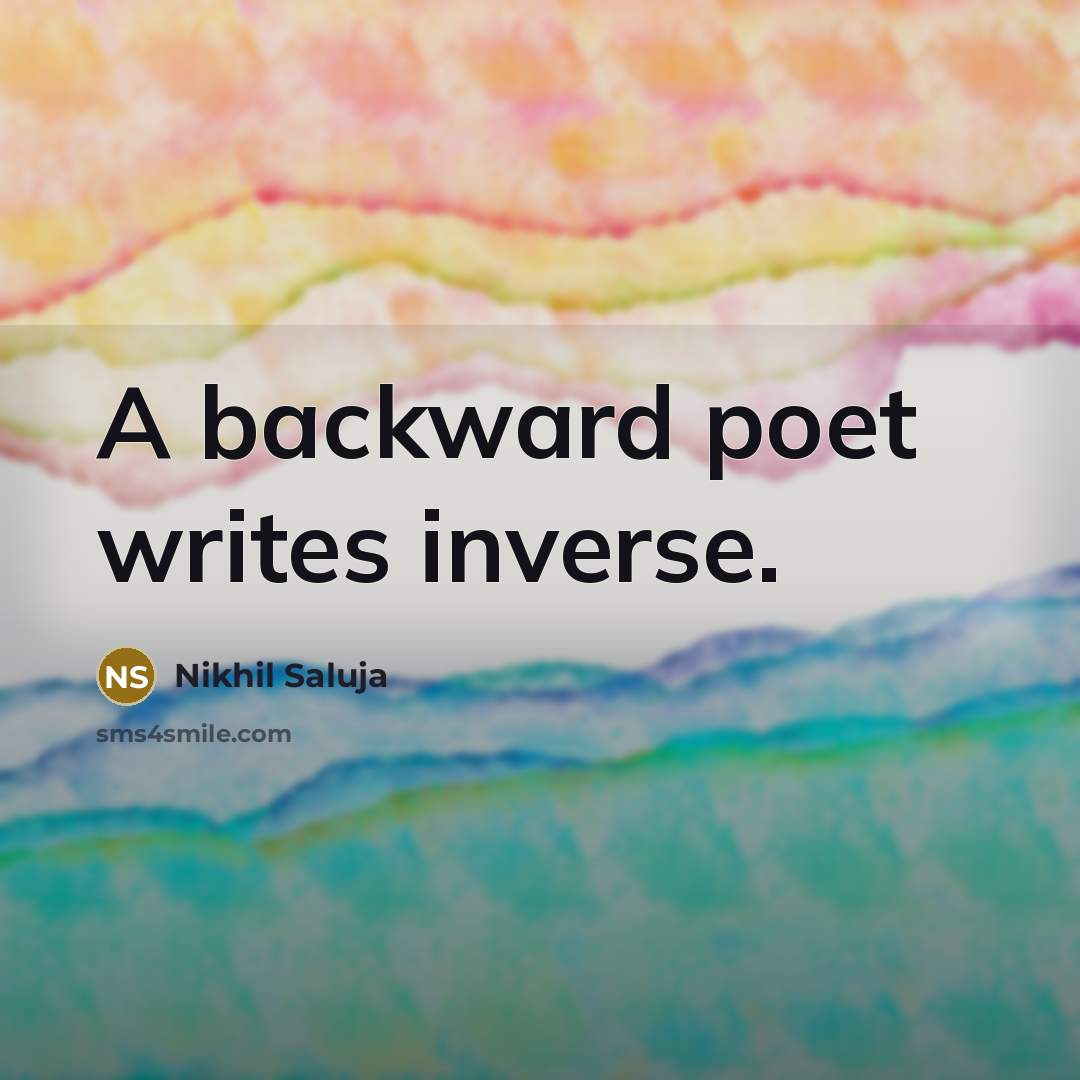 “A backward poet writes inverse.…” quote by Nikhil Saluja