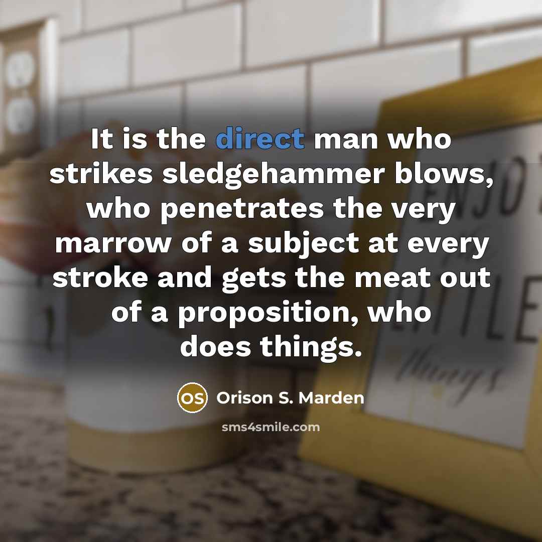“It is the direct man who strikes sledgehammer blows, who…” quote by Orison S. Marden