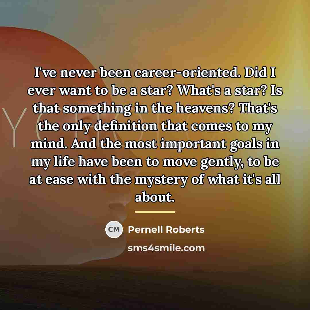 “I've never been career-oriented. Did I ever want to be…” quote by Pernell Roberts