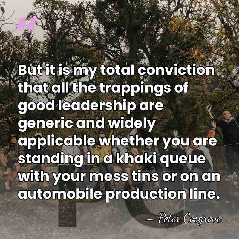 But it is my total conviction that all the trappings of good&hellip; - Peter Cosgrove