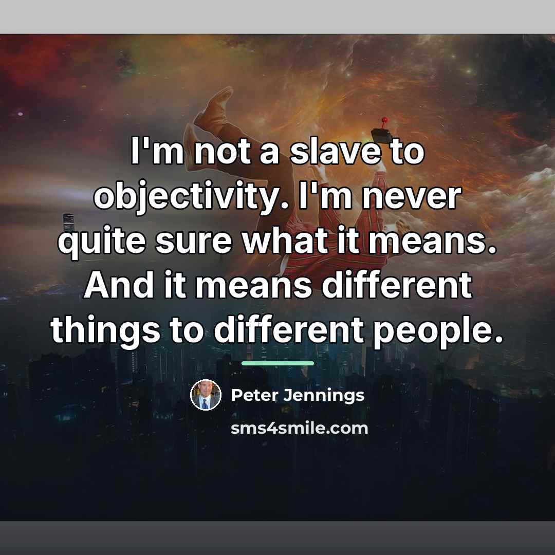 “I'm not a slave to objectivity. I'm never quite sure…” quote by Peter Jennings