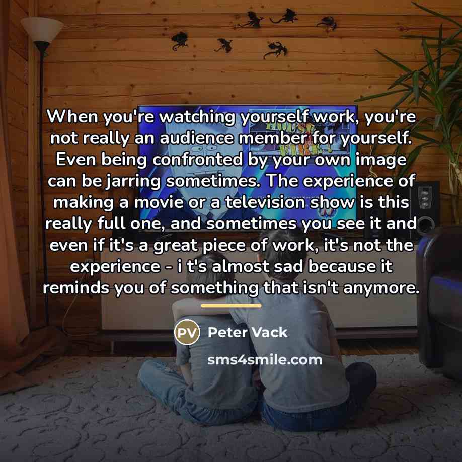 “When you're watching yourself work, you're not really an audience…” quote by Peter Vack