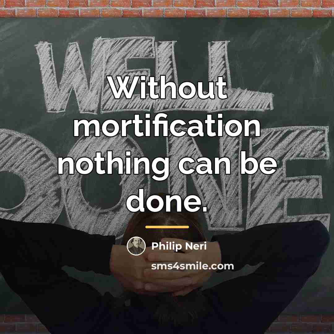 “Without mortification nothing can be done.…” quote by Philip Neri