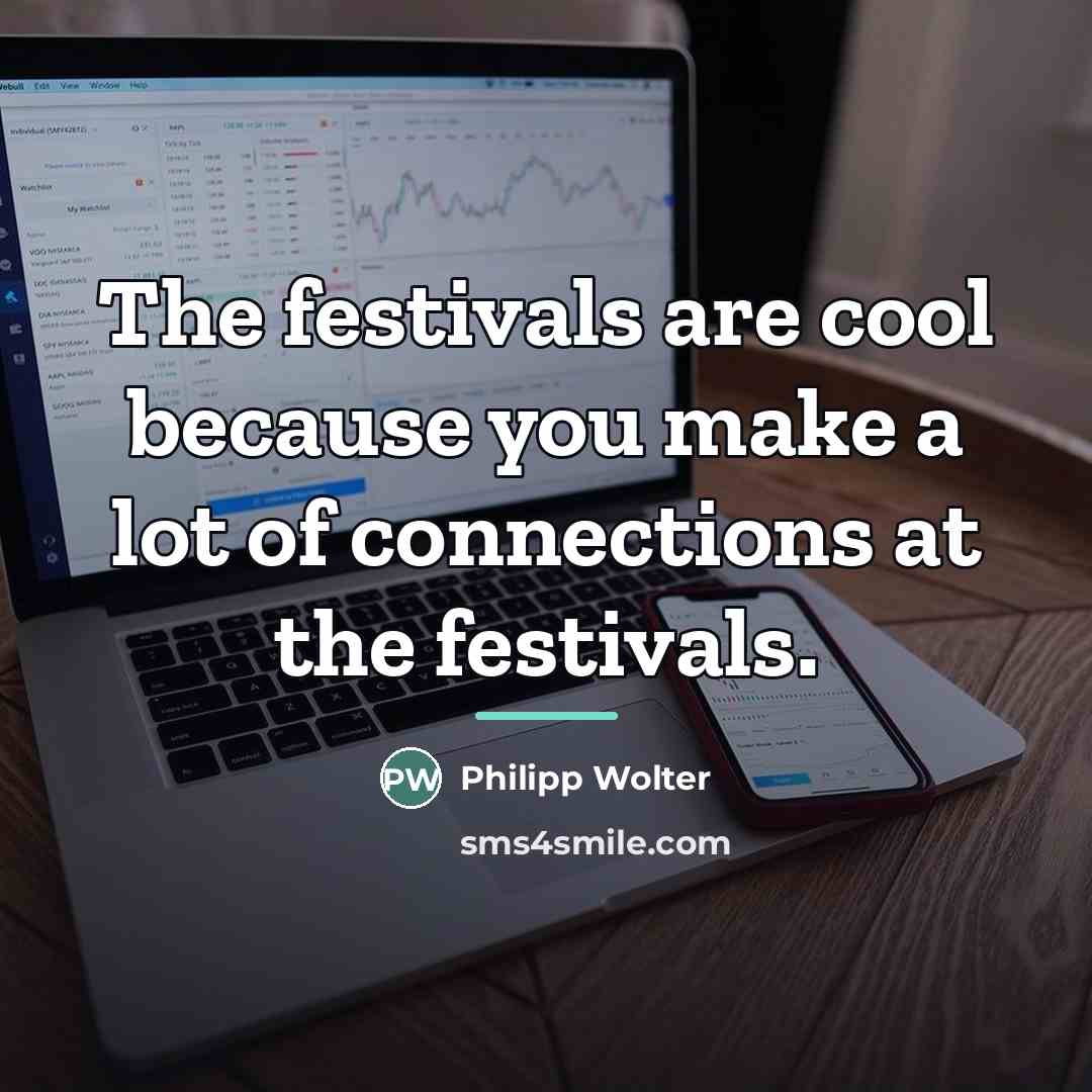 “The festivals are cool because you make a lot of…” quote by Philipp Wolter