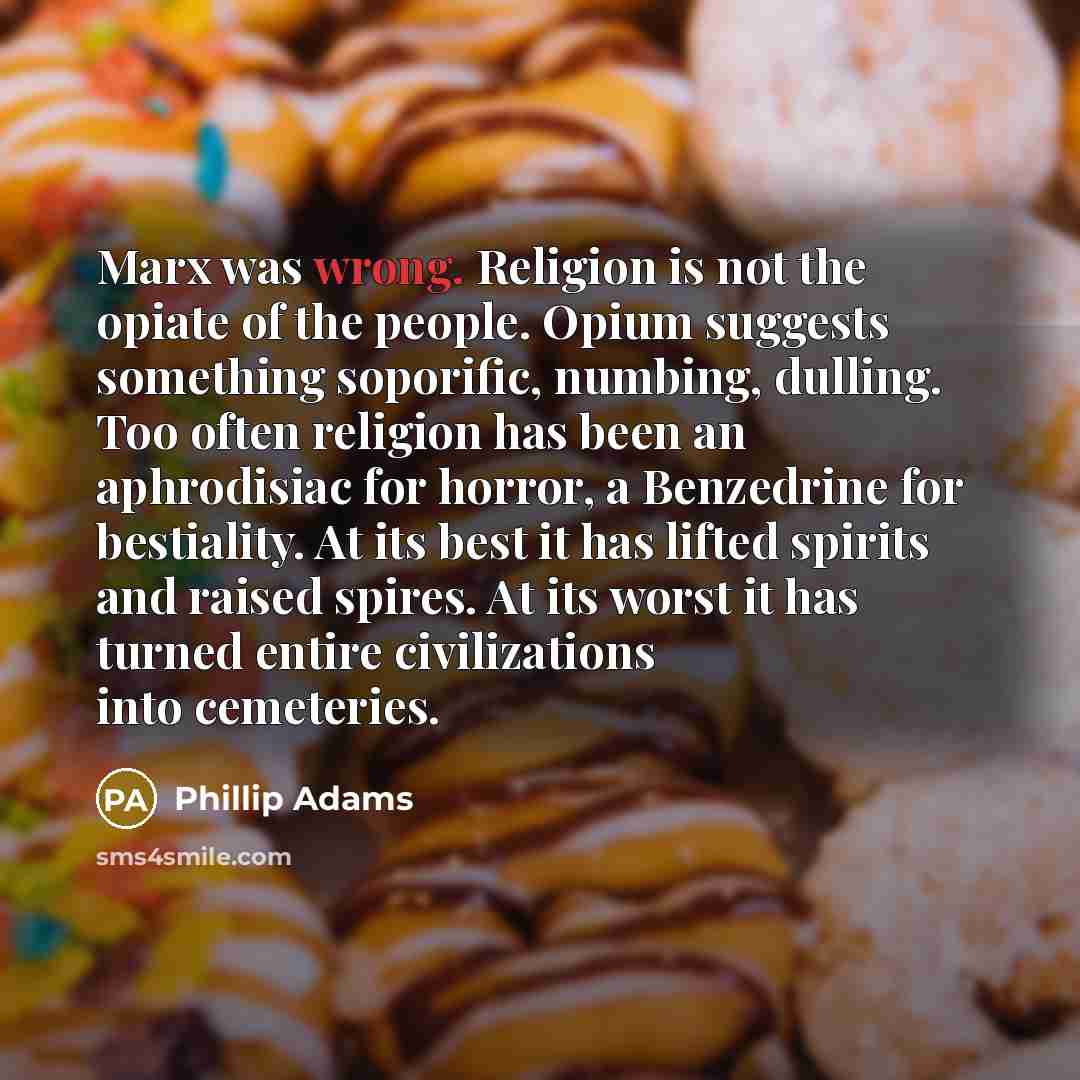 “Marx was wrong. Religion is not the opiate of the…” quote by Phillip Adams