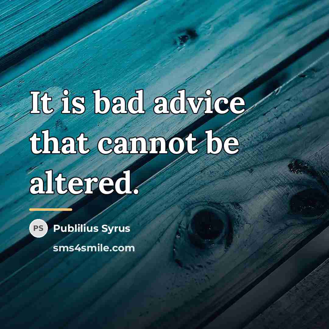 “It is bad advice that cannot be altered.…” quote by Publilius Syrus