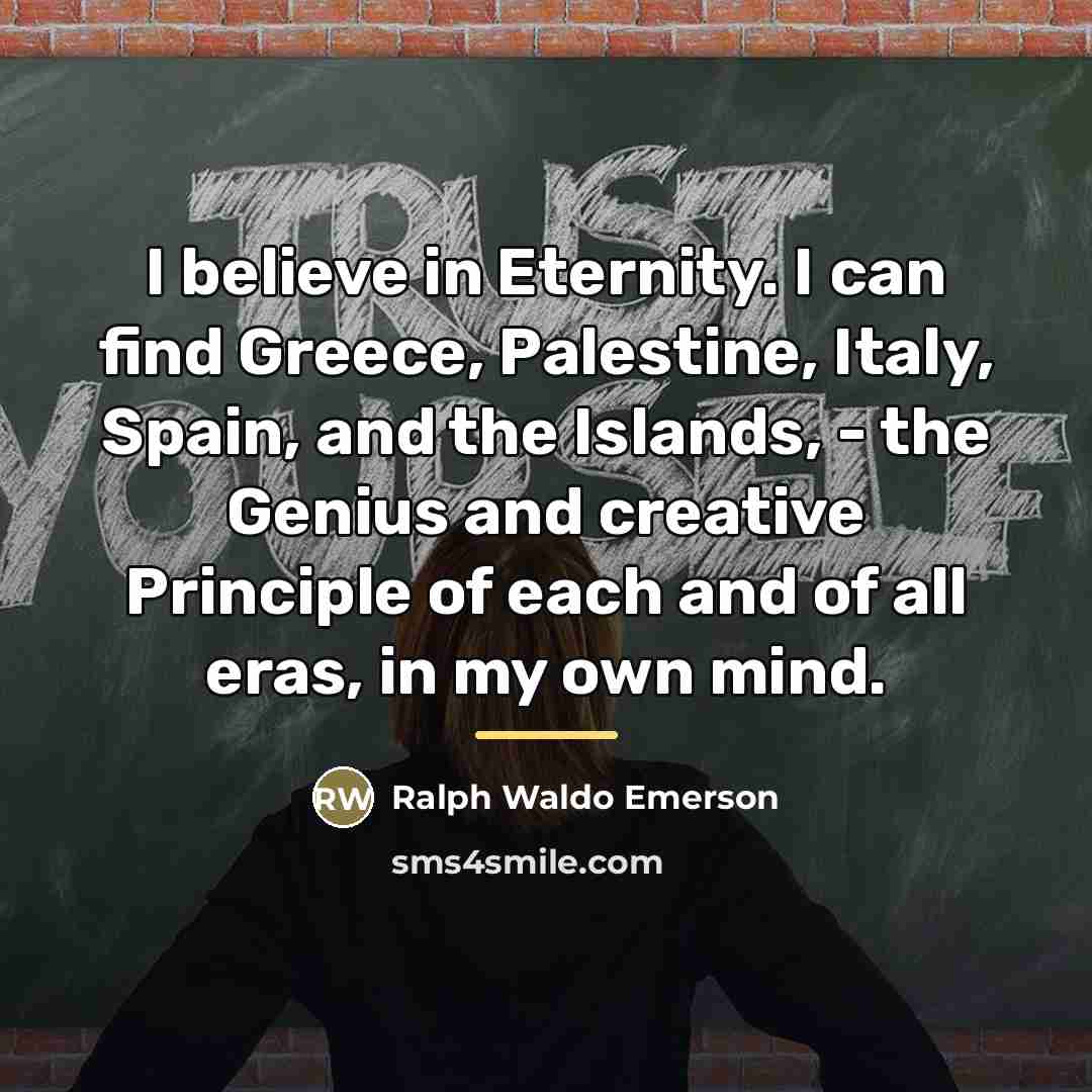“I believe in Eternity. I can find Greece, Palestine, Italy,…” quote by Ralph Waldo Emerson