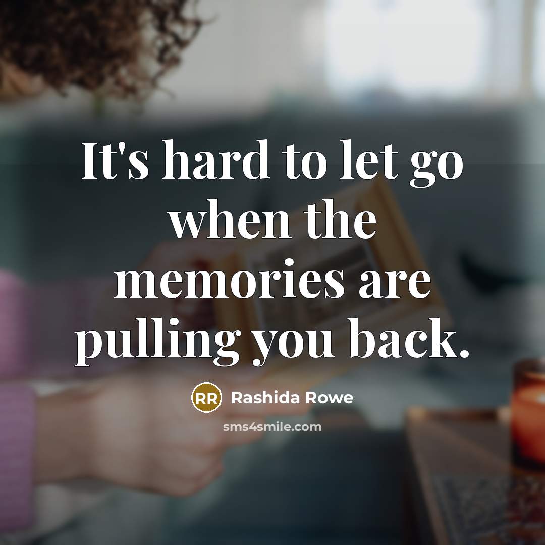 “It's hard to let go when the memories are pulling…” quote by Rashida Rowe