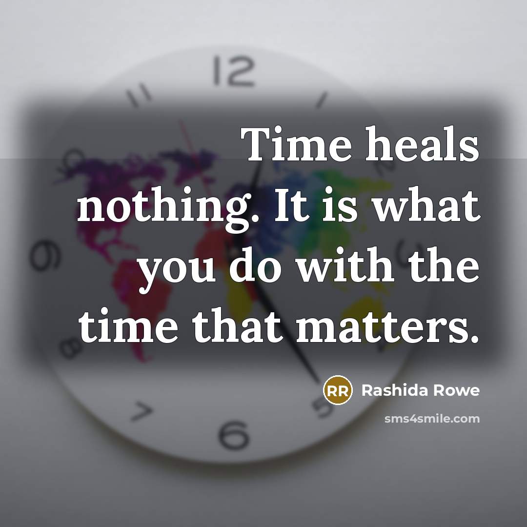 “Time heals nothing. It is what you do with the…” quote by Rashida Rowe