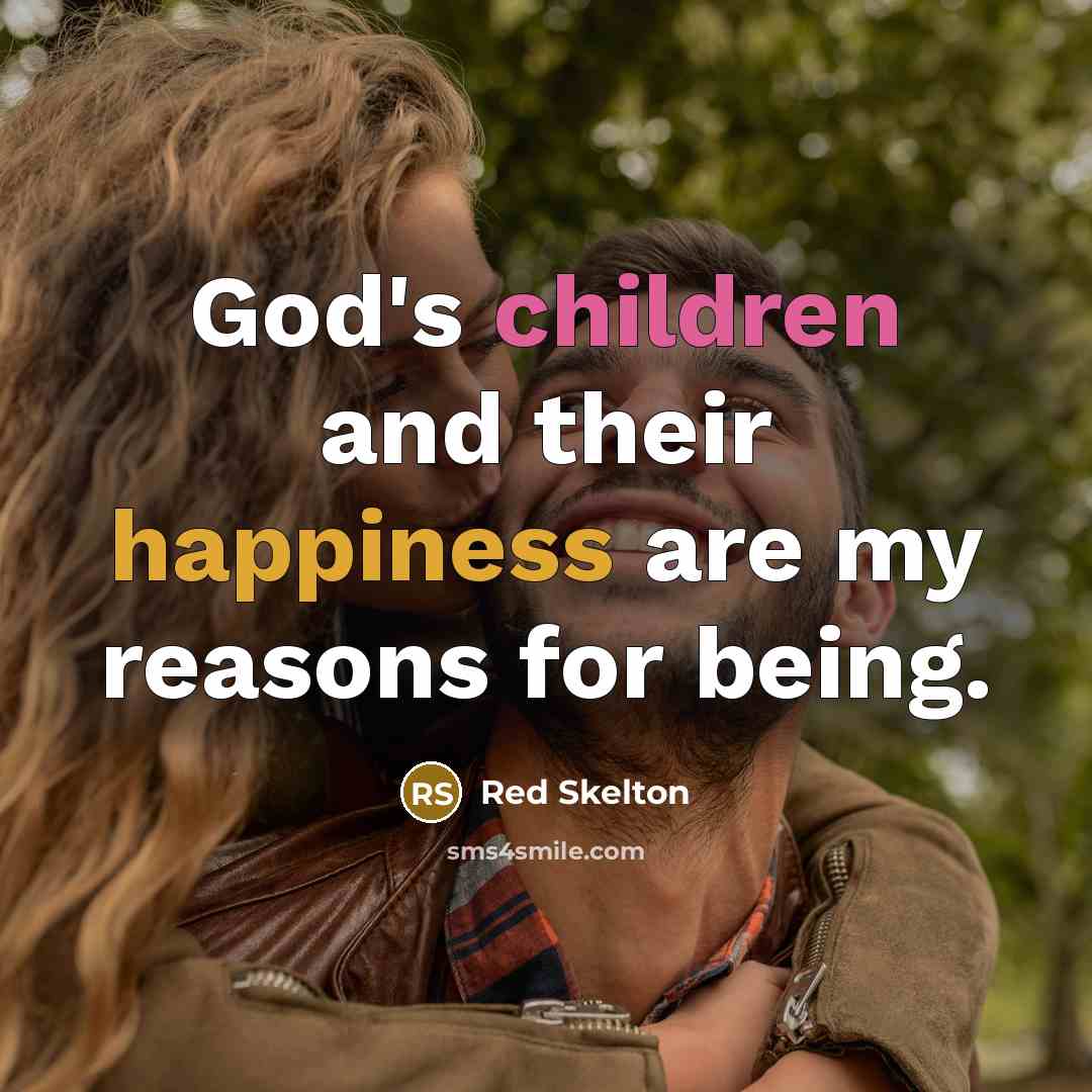 “God's children and their happiness are my reasons for being.…” quote by Red Skelton