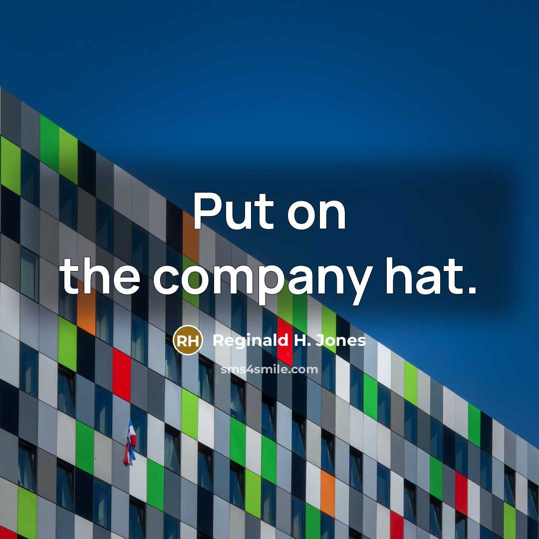 “Put on the company hat.…” quote by Reginald H. Jones