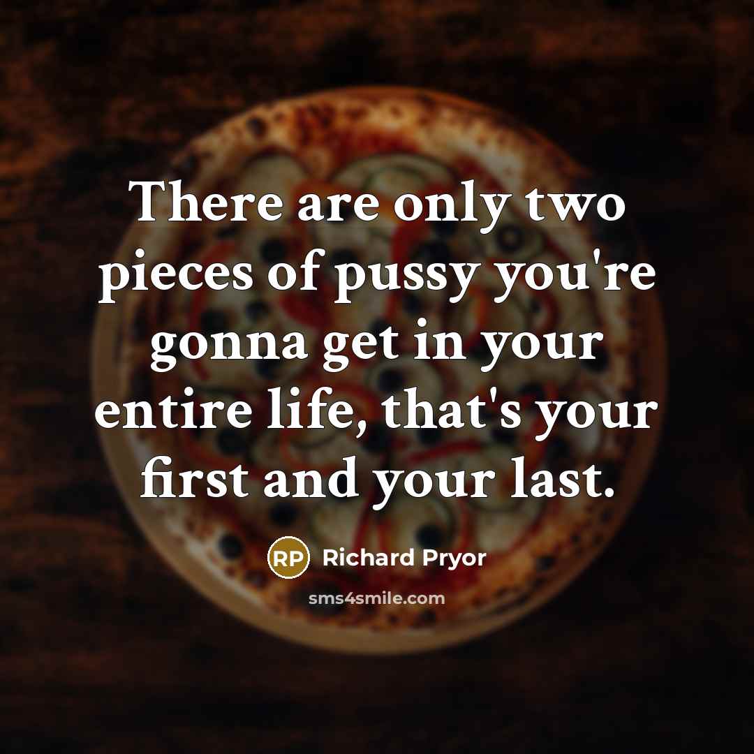 “There are only two pieces of pussy you're gonna get…” quote by Richard Pryor
