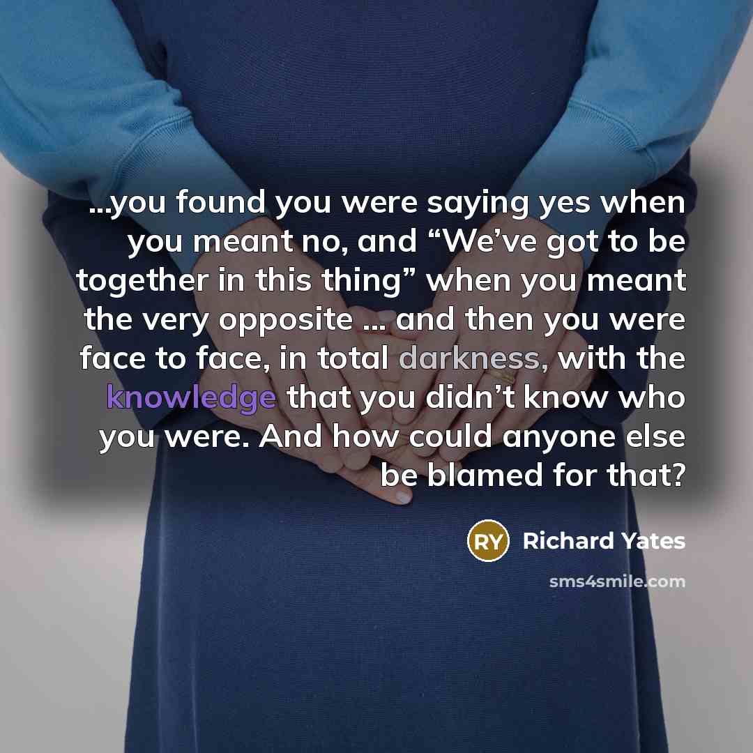 “...you found you were saying yes when you meant no,…” quote by Richard Yates