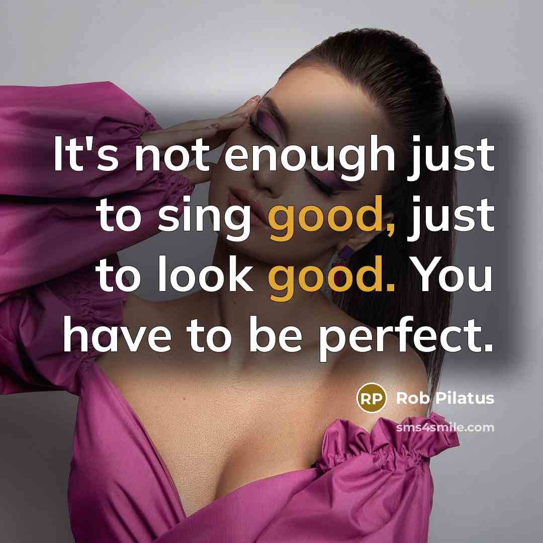 “It's not enough just to sing good, just to look…” quote by Rob Pilatus