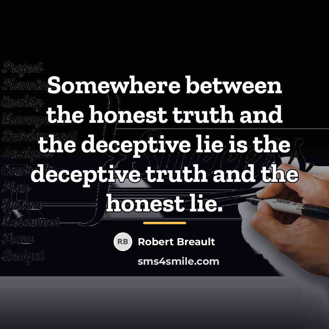 “Somewhere between the honest truth and the deceptive lie is…” quote by Robert Breault