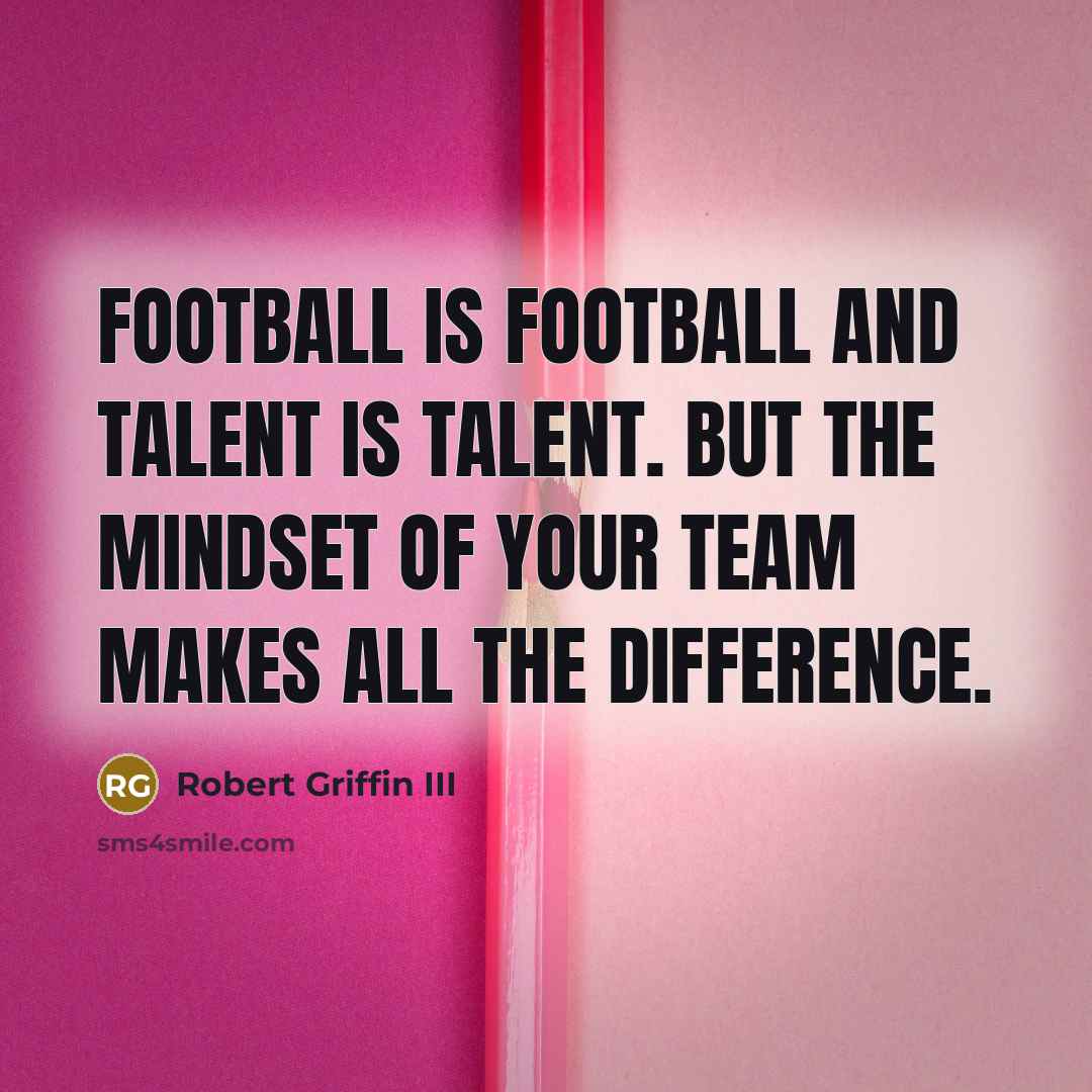 “Football is football and talent is talent. But the mindset…” quote by Robert Griffin III