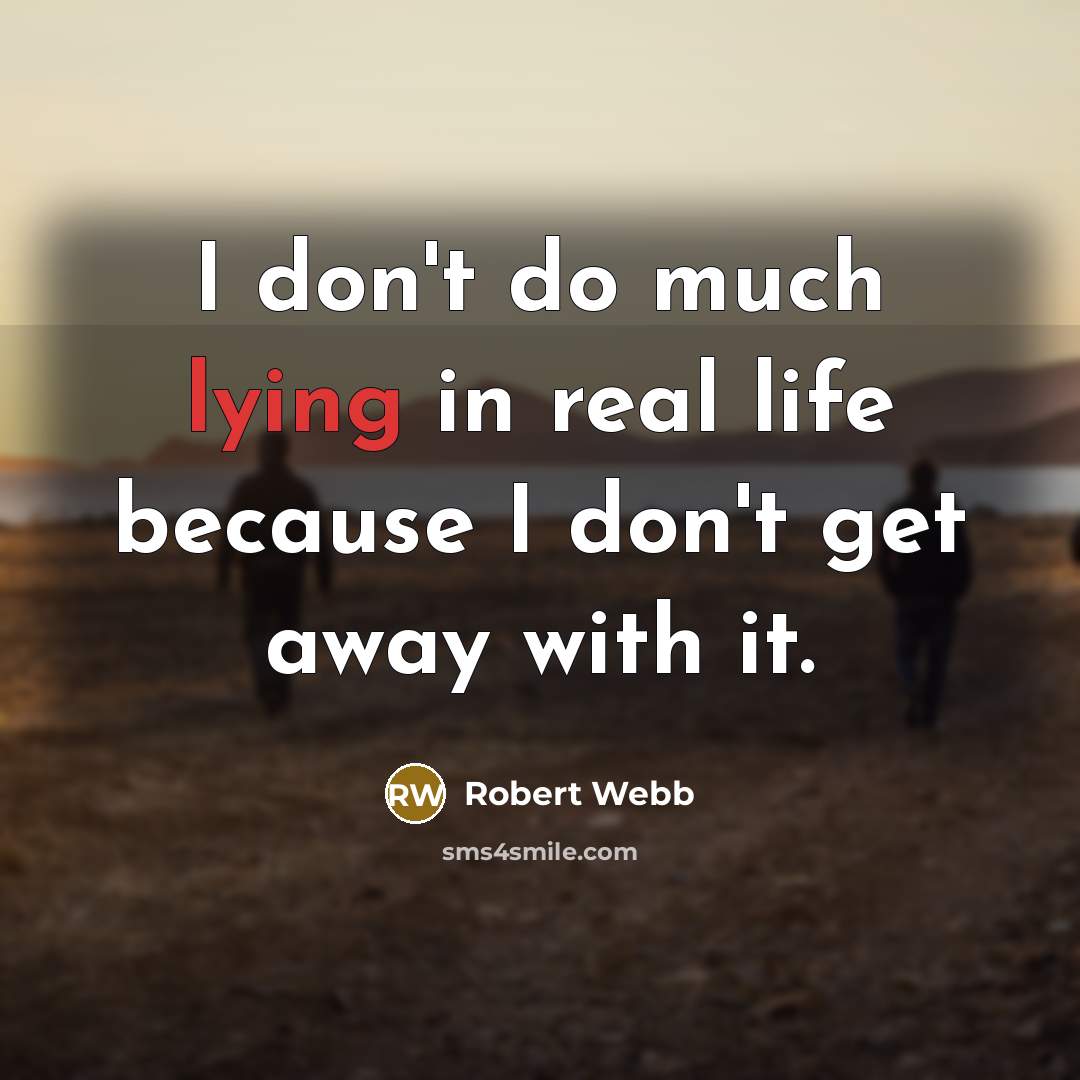 “I don't do much lying in real life because I…” quote by Robert Webb