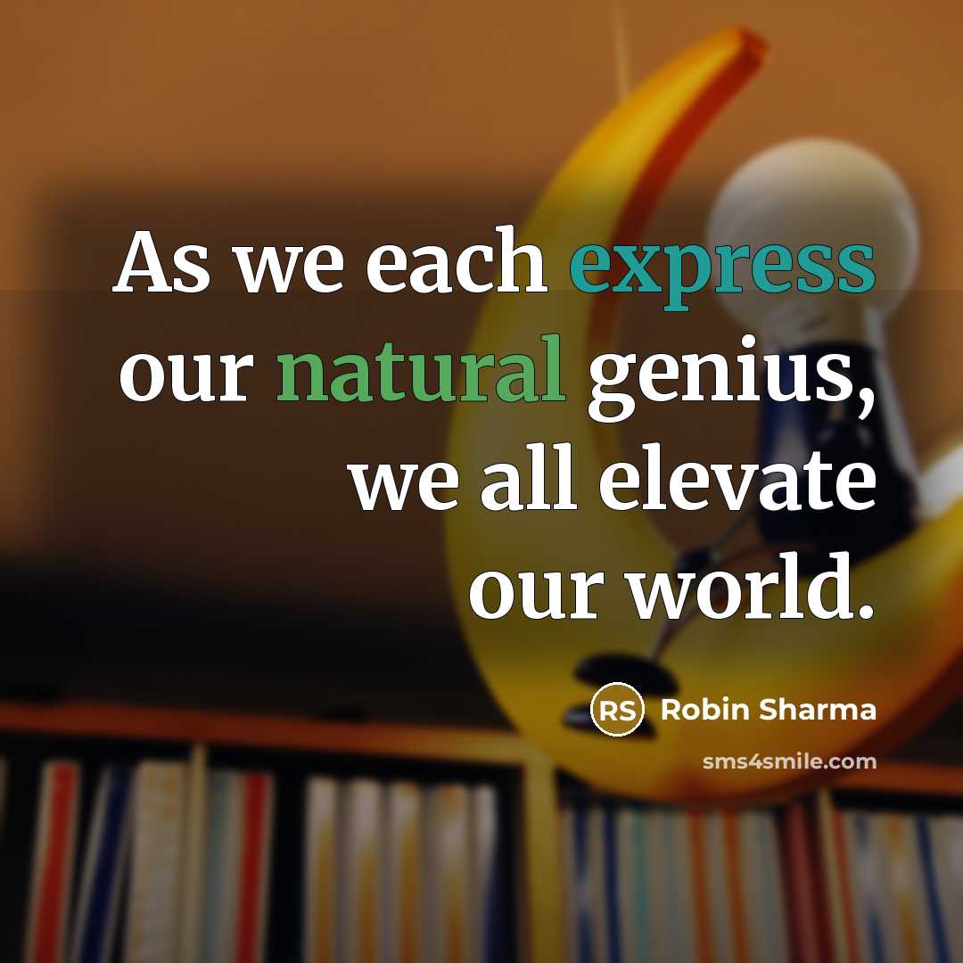 “As we each express our natural genius, we all elevate…” quote by Robin Sharma