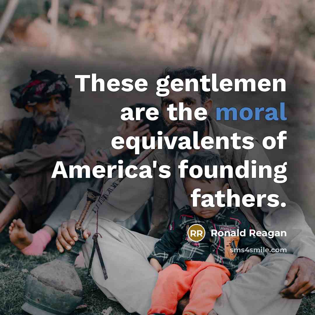 “These gentlemen are the moral equivalents of America's founding fathers.…” quote by Ronald Reagan