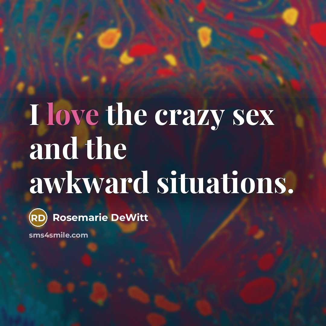“I love the crazy sex and the awkward situations.…” quote by Rosemarie DeWitt