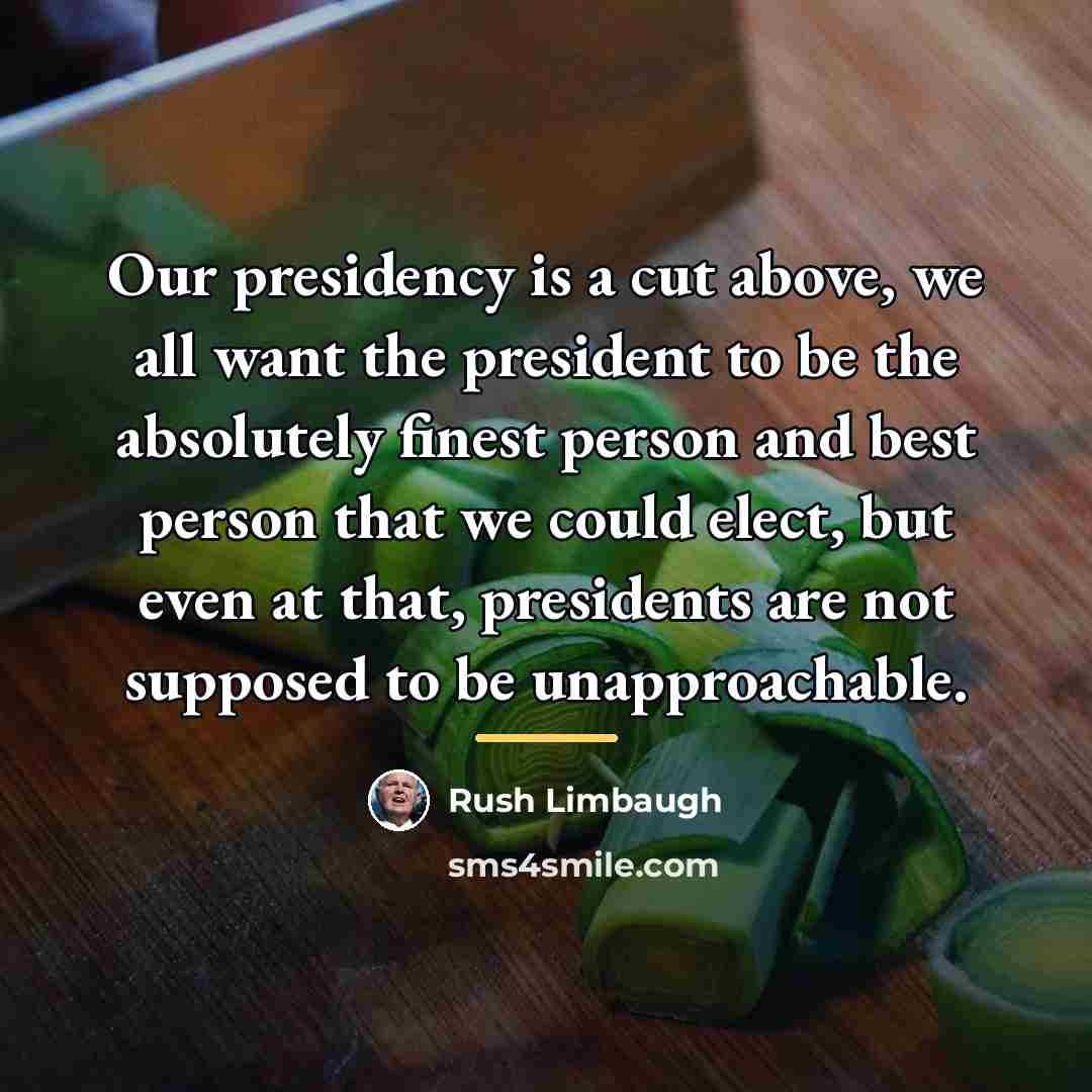 “Our presidency is a cut above, we all want the…” quote by Rush Limbaugh