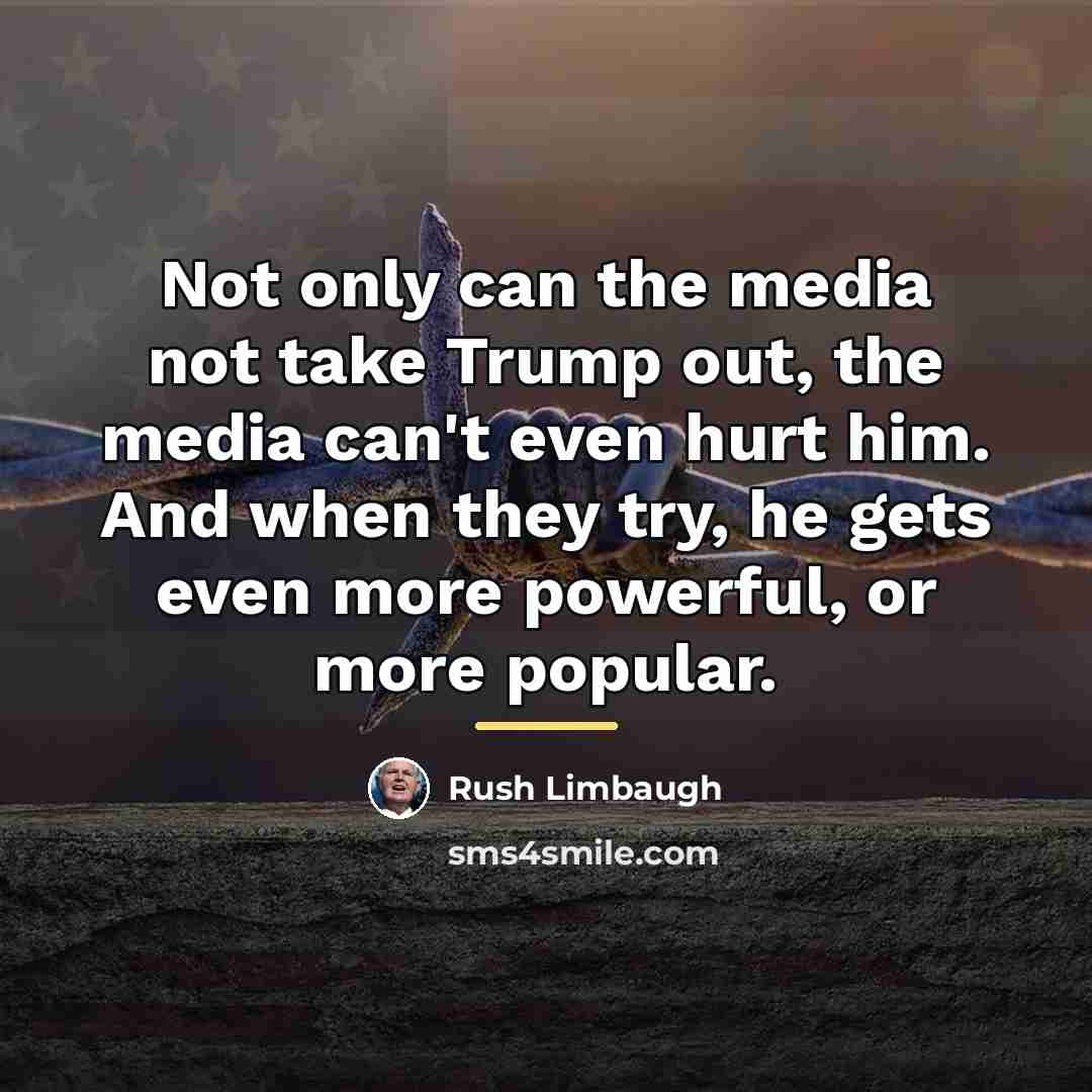 “Not only can the media not take Trump out, the…” quote by Rush Limbaugh