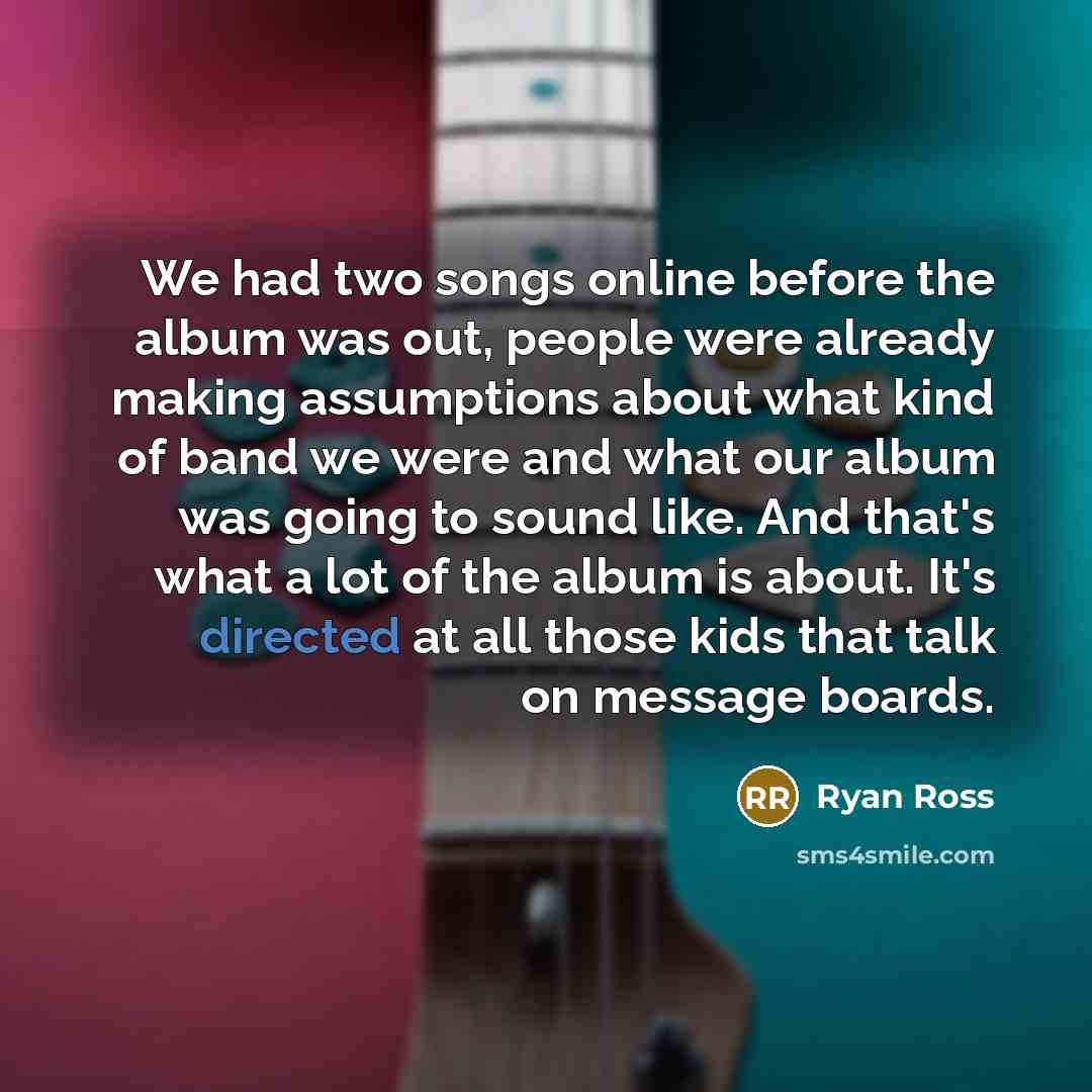 “We had two songs online before the album was out, people were already making assumptions about what kind of band we were and what our album was going to sound like. And that's what a lot of the album is about. It's directed at all those kids that talk on message boards.” quote by Ryan Ross