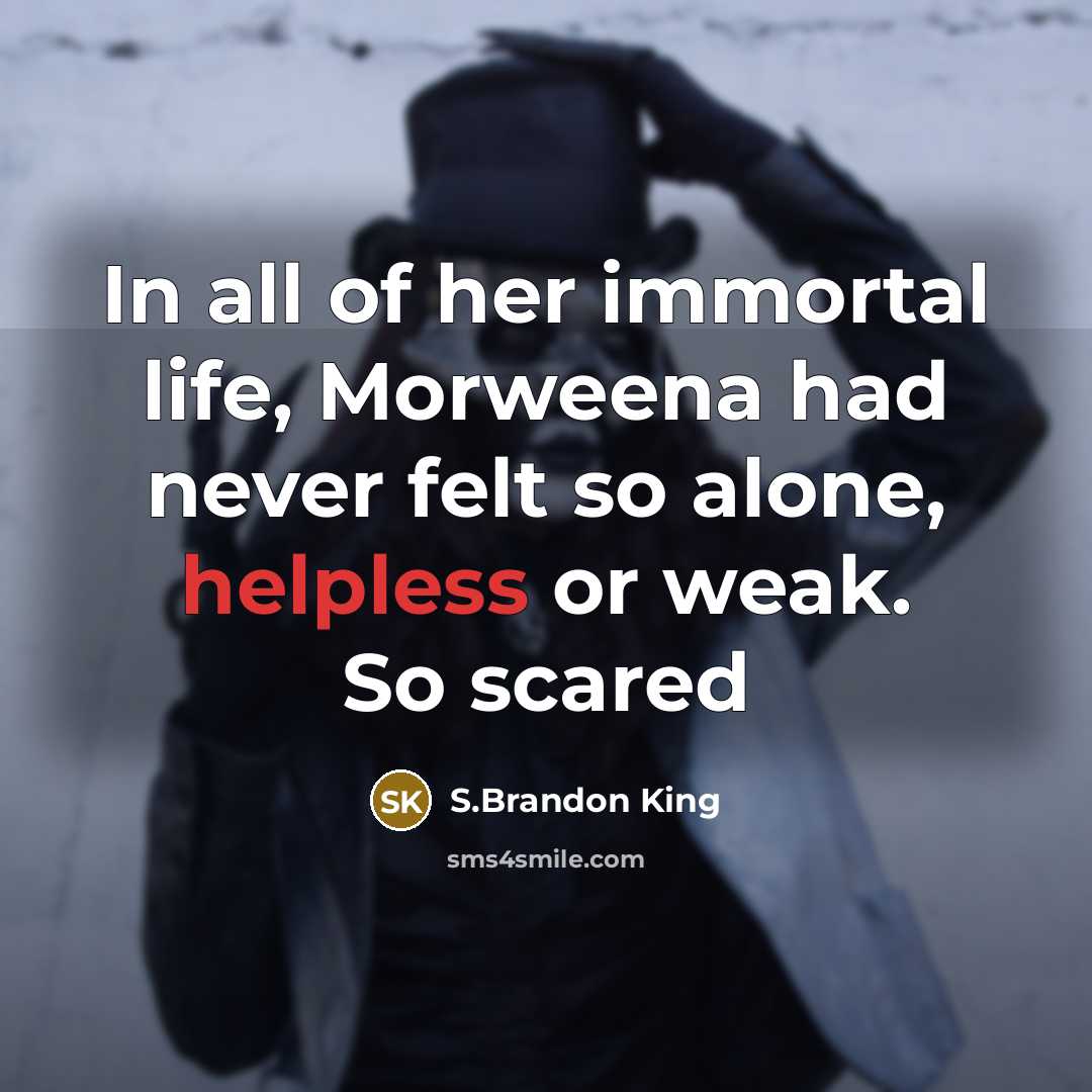 “In all of her immortal life, Morweena had never felt so alone, helpless or weak. So scared” quote by S.Brandon King