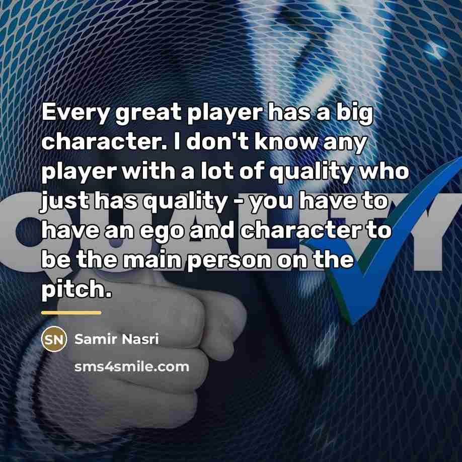 “Every great player has a big character. I don't know…” quote by Samir Nasri