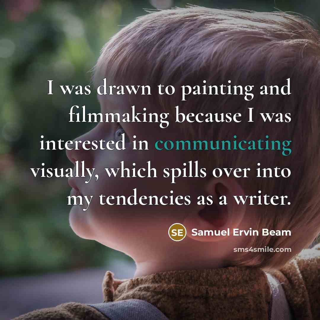 “I was drawn to painting and filmmaking because I was…” quote by Samuel Ervin Beam