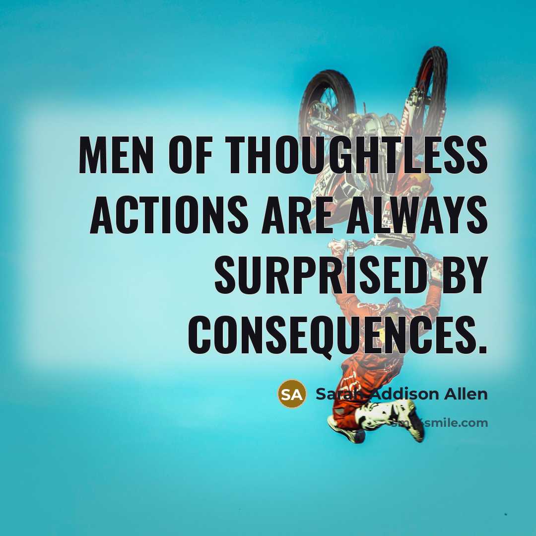 “Men of thoughtless actions are always surprised by consequences.…” quote by Sarah Addison Allen